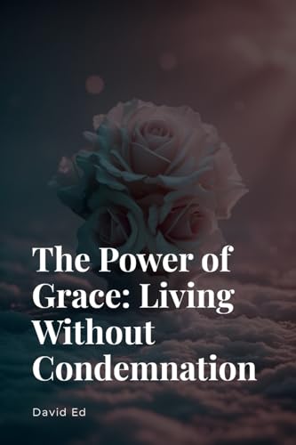 The Power of Grace - Living Without Condemnation The Power of Grace - Living Without Condemnation von Licentia Forlag