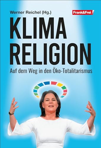 Klimareligion: Auf dem Weg in den Öko-Totalitarismus von Frank & Frei