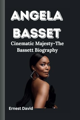 Angela Bassett: Cinematic Majesty-The Bassett Biography von Independently published