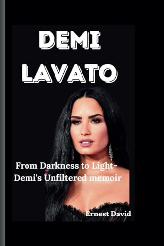 Demi lavato: From Darkness to Light- Demi's Unfiltered memoir von Independently published