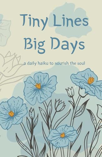 Tiny Lines, Big Days: 365 Daily Haikus to Inspire Positivity, Gratitude, and Peace—One Day at a Time | 5.5 x 8.5 | Original Works von Independently published