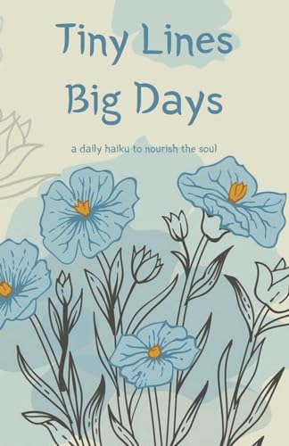 Tiny Lines, Big Days: 365 Daily Haikus to Inspire Positivity, Gratitude, and Peace—One Day at a Time | 5.5 x 8.5 | Original Works von Independently published