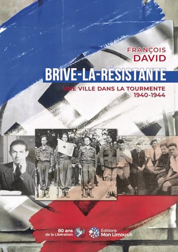 Brive-la-Résistante: Une ville dans la tourmente 1940-1944 von LIMOUSIN