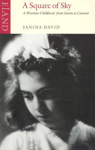 A Square Of Sky: A Wartime Childhood: From Ghetto To Convent