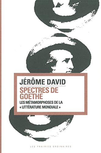 Spectres de Goethe: Les métamorphoses de la "littérature mondiale"