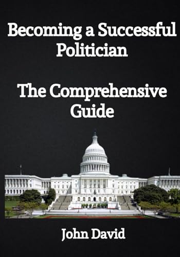 Becoming a Successful Politician:The Comprehensive Guide von Independently published