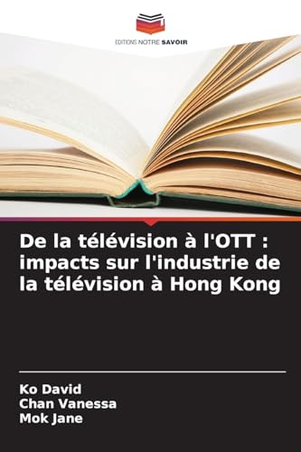 De la télévision à l'OTT : impacts sur l'industrie de la télévision à Hong Kong von Editions Notre Savoir