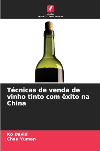 Técnicas de venda de vinho tinto com êxito na China von Edições Nosso Conhecimento