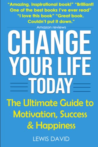 Change Your Life Today: The Ultimate Guide to Motivation, Success and Happiness (Personal Power Books, Band 1)