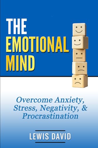 The Emotional Mind: Overcome Anxiety, Stress, Negativity, and Procrastination. (Personal Power Books, Band 2)