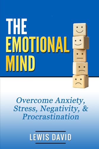 The Emotional Mind: Overcome Anxiety, Stress, Negativity, and Procrastination. (Personal Power Books, Band 2) von Independently published