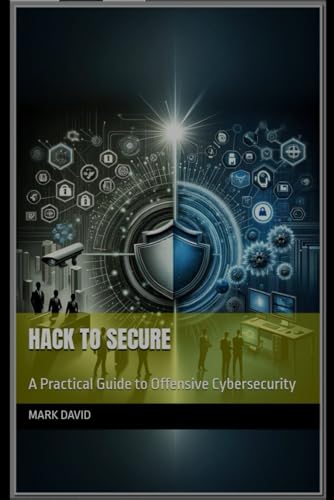 Hack to Secure: A Practical Guide to Offensive Cybersecurity (cybersecurity and other security related books) von Independently published