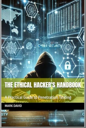 The Ethical Hacker's Handbook: A Practical Guide to Penetration Testing (cybersecurity and other security related books) von Independently published