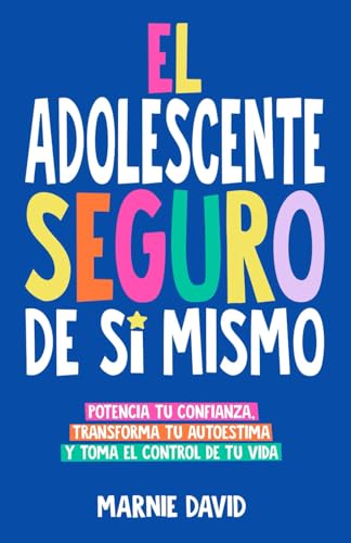 El Adolescente Seguro De Sí Mismo: Una Guía Práctica Para Desarrollar La Confianza En Ti Mismo, Transformar Tu Autoestima Y Tomar Las Riendas De Tu Vida (La Radiante Adolescente, Band 1)