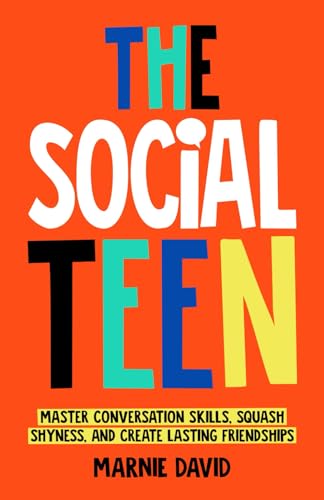 The Social Teen: Master Conversation Skills, Squash Shyness, Create Lasting Friendships, and Thrive in Social Situations (Teen Radiance, Band 2)