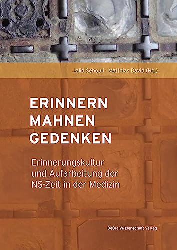 Erinnern, Mahnen, Gedenken: Erinnerungskultur und Aufarbeitung der NS-Zeit in der Medizin von be.bra wissenschaft