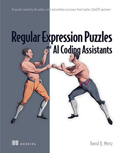 Regular Expression Puzzles and AI Coding Assistants: 24 Puzzles Solved by the Author, With and Without Assistance from Copilot, Chatgpt and More Regular Expression Puzzles and AI Coding Assistants: 24 Puzzles Solved by the Author, With and Without Assistance from Copilot, Chatgpt and More von Manning Publications
