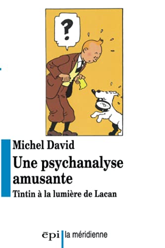 Une psychanalyse amusante: Tintin à la lumière de Lacan