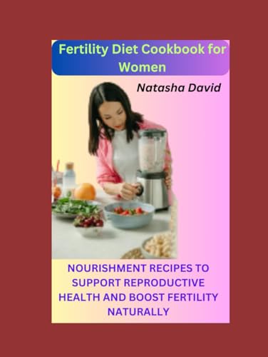 FERTILITY DIET COOKBOOK FOR WOMEN: NOURISHING RECIPES TO SUPPORT REPRODUCTIVE HEALTH AND BOOST FERTILITY NATURALLY von Independently published