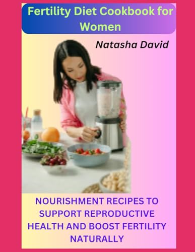 FERTILITY DIET COOKBOOK FOR WOMEN: NOURISHING RECIPES TO SUPPORT REPRODUCTIVE HEALTH AND BOOST FERTILITY NATURALLY von Independently published
