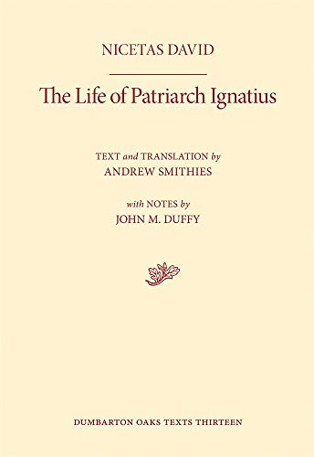 The Life of Patriarch Ignatius (Dumbarton Oaks Texts: Corpus Fontium Historiae Byzantinae, 51, Band 13)