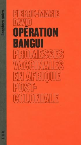 Opération Bangui - Promesses vaccinales en Afrique post-colo: Promesses vaccinales en Afrique postcoloniale von LUX CANADA