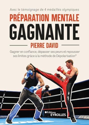 Préparation mentale gagnante: Gagner en confiance, dépasser ses peurs et repousser ses limites grâce à la méthode de Dépolarisation