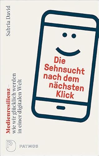 Die Sehnsucht nach dem nächsten Klick: Medienresilienz - wie wir glücklich werden in einer digitalen Welt von Patmos-Verlag