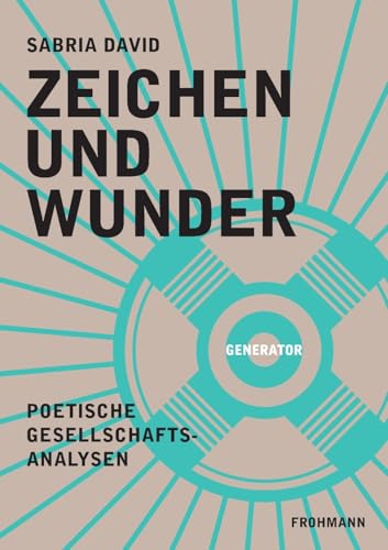 Zeichen und Wunder: Poetische Gesellschaftsanalysen (GENERATOR: DAS KOMMENDE DENKEN) von Frohmann