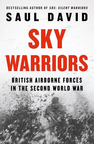 Sky Warriors: The Sunday Times Bestselling History of the British Airborne Forces in the Second World War Sky Warriors: The Sunday Times Bestselling History of the British Airborne Forces in the Second World War