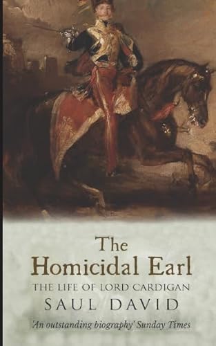 The Homicidal Earl: The Life Of Lord Cardigan