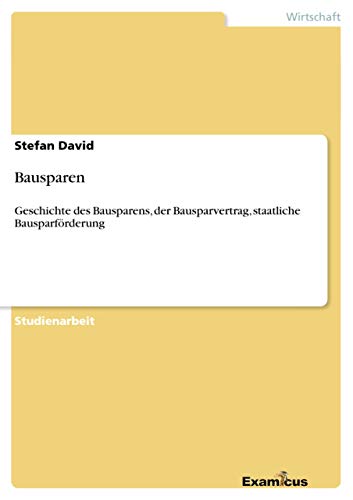 Bausparen: Geschichte des Bausparens, der Bausparvertrag, staatliche Bausparförderung