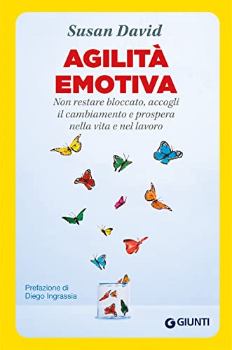 Agilità emotiva: Non restare bloccato, accogli il cambiamento e prospera nella vita e nel lavoro (Saggi Giunti Psicologia)