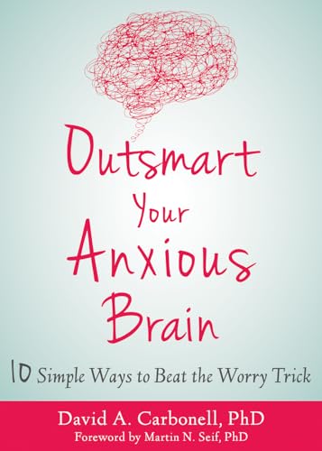 Outsmart Your Anxious Brain: Ten Simple Ways to Beat the Worry Trick von New Harbinger