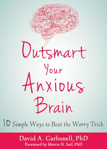 Outsmart Your Anxious Brain: Ten Simple Ways to Beat the Worry Trick von New Harbinger Publications