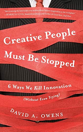 Creative People Must Be Stopped: 6 Ways We Kill Innovation (Without Even Trying): 6 Ways We Kill Innovation (Without Even Trying)