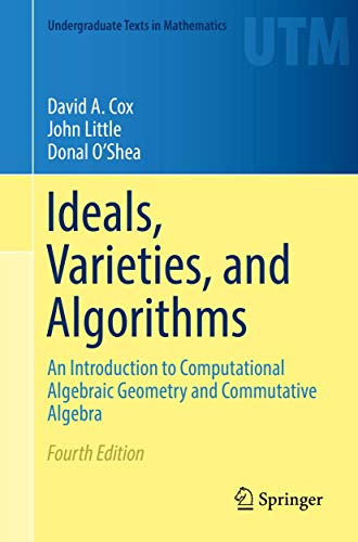 Ideals, Varieties, and Algorithms: An Introduction to Computational Algebraic Geometry and Commutative Algebra (Undergraduate Texts in Mathematics) von Springer