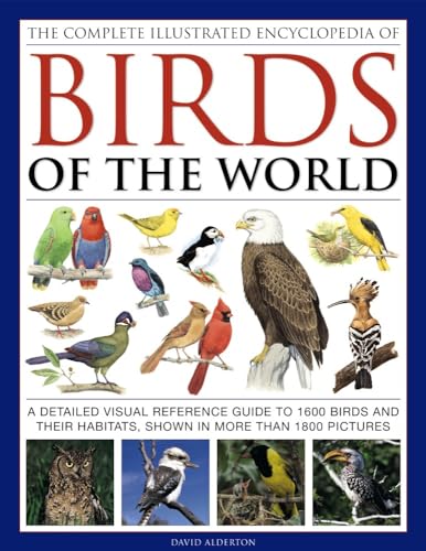 The Complete Illustrated Encyclopedia of Birds of the World: A Detailed Visual Reference Guide to 1600 Birds and Their Habitats, Shown in More Than 1800 Pictures