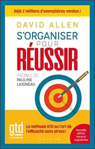 S'organiser pour réussir: Getting Things Done : La méthide GTD ou l'art de l'efficacité sans le stress: La méthode GTD ou l'art de l'efficacité sans stress !