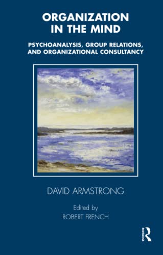 Organization in the Mind: Psychoanalysis, Group Relations and Organizational Consultancy (The Tavistock Clinic Series) von Routledge