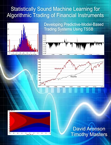 Statistically Sound Machine Learning for Algorithmic Trading of Financial Instruments: Developing Predictive-Model-Based Trading Systems Using TSSB von Createspace Independent Publishing Platform