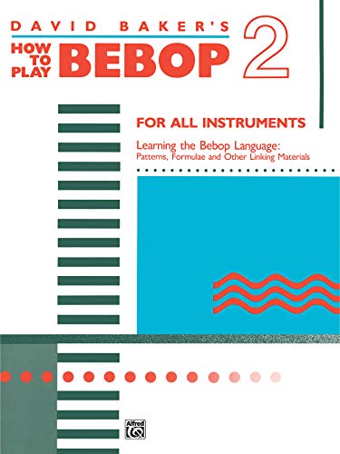 How to Play Bebop, Vol2: For all instruments - Learning the Bebop Language: Patterns, Formulae and other Linking Materials