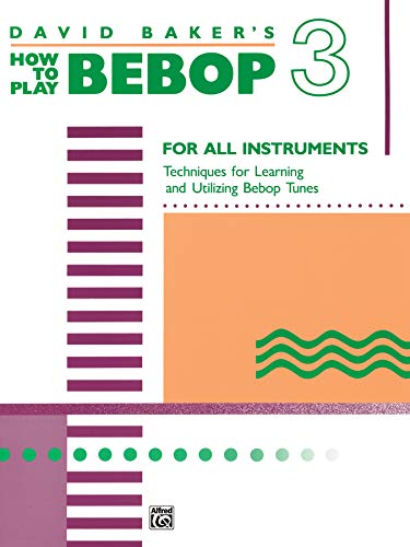 How to Play Bebop, Volume 3For all instruments - Techniques for Learning and Utilizing Bebop Tunes