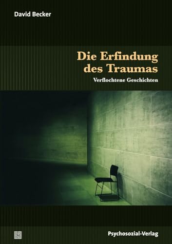 Die Erfindung des Traumas: Verflochtene Geschichten (Sachbuch Psychosozial)