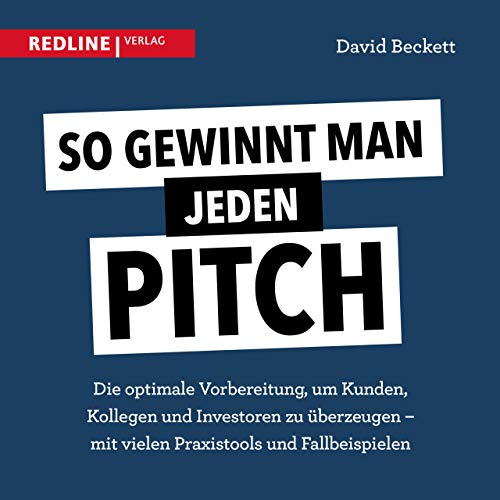 So gewinnt man jeden Pitch: Die optimale Vorbereitung um Kunden, Kollegen und Investoren zu überzeugen - mit vielen Praxistools und Fallbeispielen von Redline Verlag