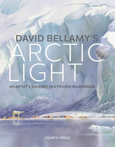 David Bellamy's Arctic Light: An artist's journey in a frozen wilderness von Search Press