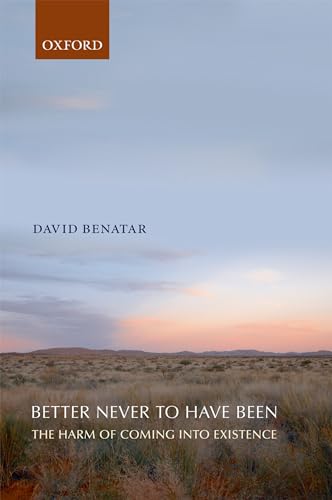 Better Never to Have Been: The Harm Of Coming Into Existence von Oxford University Press