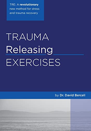 Trauma Releasing Exercises (TRE):: A revolutionary new method for stress/trauma recovery.