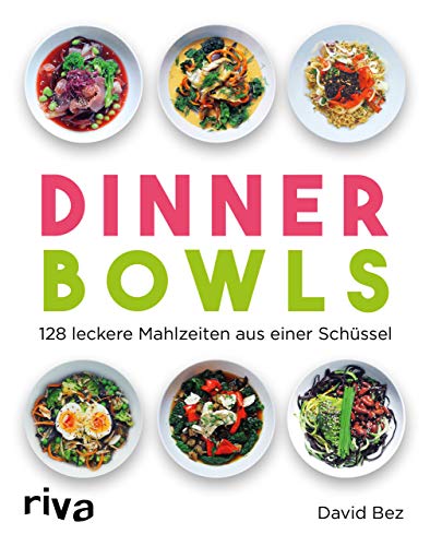 Dinner Bowls: 128 leckere Mahlzeiten aus einer Schüssel von RIVA