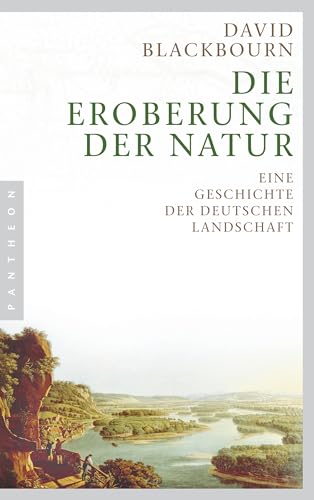 Die Eroberung der Natur: Eine Geschichte der deutschen Landschaft von Pantheon